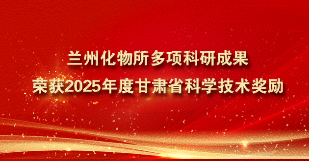 蘭州化物所多項科研成果榮獲2025年度甘肅省科學(xué)技術(shù)獎勵